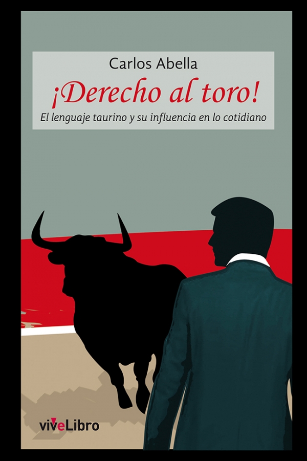 ¡Derecho al toro!                El lenguaje taurino y su influencia en lo cotidiano