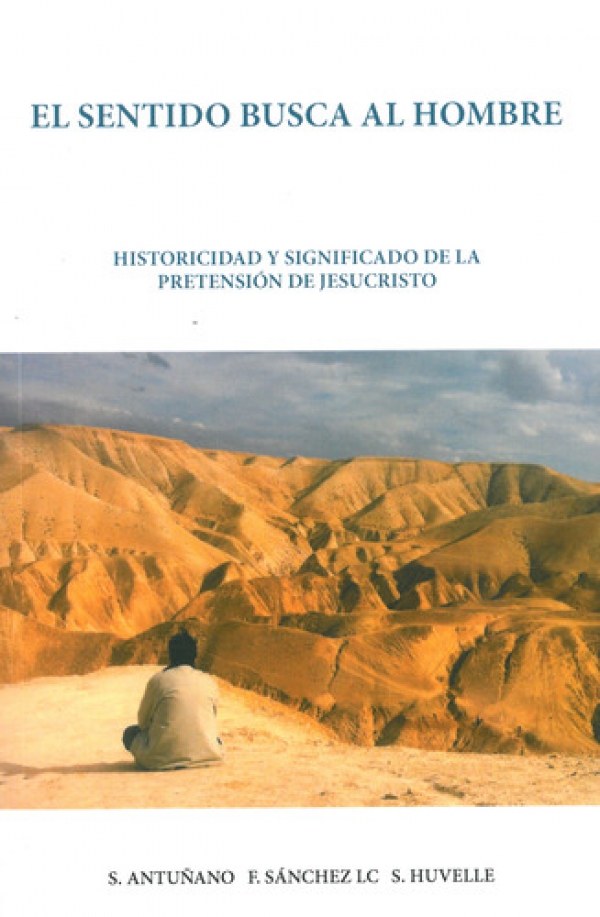 El sentido busca al hombre: Historicidad y significado de la pretensión de Jesucristo