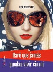 Haré que jamás puedas vivir sin mí