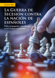 LA GUERRA DE SECESIÓN CONTRA LA NACIÓN DE ESPAÑOLES (Poder, propaganda y proselitismo en la Cataluña nacionalista)