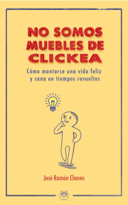No somos muebles de clickea (Cómo montarse una vida feliz y sana en tiempos revueltos)