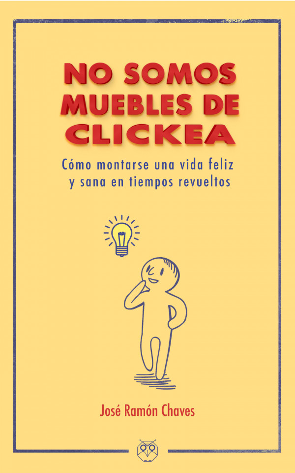 No somos muebles de clickea (Cómo montarse una vida feliz y sana en tiempos revueltos)
