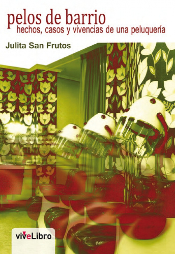 Pelos de barrio. Hechos, casos y vivencias de una peluquería
